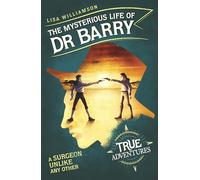 The Mysterious Life of Dr Barry: A Surgeon Unlike Any Other (True Adventures)