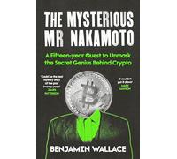 The Mysterious Mr Nakamoto: A Fifteen-Year Quest to Unmask the Secret Genius Behind Crypto