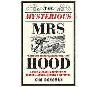 The Mysterious Mrs Hood: A True Victorian Mystery of Scandal, Arson, Murder & Betrayal