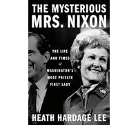 The Mysterious Mrs. Nixon: The Life and Times of Washington's Most Private First Lady