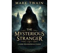 The Mysterious Stranger: A Supernatural, Darkly Philosophical Classic of Illusion, Mystery, and Existential Truths