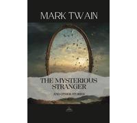 The Mysterious Stranger, and Other Stories: The Complete Original Text - Mark Twain’s Philosophical Masterpiece