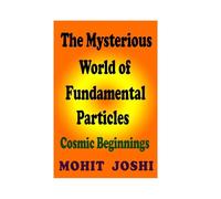 The Mysterious World of Fundamental Particles: Cosmic Beginnings