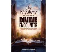 THE MYSTERY AND POWER OF DIVINE ENCOUNTERS: A Journey Into How God Reveals Himself, Empowers and Transforms Destinies