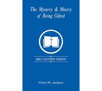 The Mystery & Misery of Being Gifted: Bible Centered Sermons