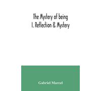 The mystery of being I. Reflection & Mystery