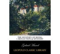 The mystery of being, I. Reflection & Mystery