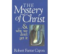 The Mystery of Christ: And Why We Don't Get it