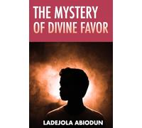 The Mystery of Divine Favor (Breakthrough and Favor Series: Unlocking Divine Help, Open Doors, and Supernatural Increase)