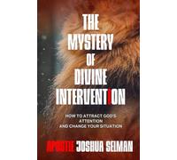 The Mystery of Divine Intervention: How to attract God's attention and change your Situation (Apostle Joshua Selman Books)