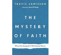 The Mystery of Faith: Why the Gospel Is Still Good News
