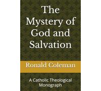 The Mystery of God and Salvation: A Catholic Theological Monograph