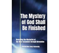The Mystery of God Shall Be Finished: Revealing the Mysteries of the New Testament through Revelation (Mysteries of Revelation Unveiled: An 8-Volume Prophetic Study Guide Series)