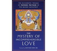 The Mystery of Incomprehensible Love: The Eucharistic Message of Mother Mectilde of the Blessed Sacrament
