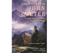 The Mystery of John Colter: The Man Who Discovered Yellowstone