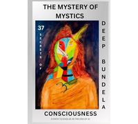 The Mystery of Mystics: 37 Secrets of Consciousness: A Path to Evolve in The Age of AI (The Mystery of Mystics Series)
