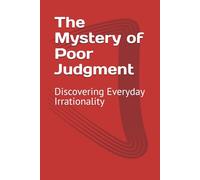 The Mystery of Poor Judgment: Discovering Everyday Irrationality