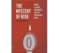 The Mystery of Risk: Drugs, Alcohol, Pregnancy, and the Vulnerable Child