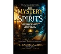 The Mystery of Spirits: A Catholic Priest Examines Paranormal Research, Scripture, and Church Tradition
