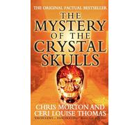 The Mystery of the Crystal Skulls: An Extraordinary Non-Fiction Quest for Ancient Secrets and Global Prophecies