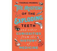 The Mystery of the Exploding Teeth and Other Curiosities from the History of Medicine