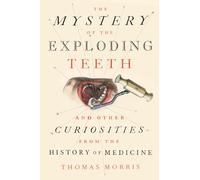 The Mystery of the Exploding Teeth: And Other Curiosities from the History of Medicine