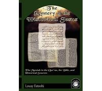 The Mystery of the Historical Jesus: The Messiah in the Qur'an, the Bible, and Historical Sources