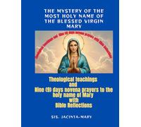 The Mystery Of The Holy name Of The Blessed Virgin Mary: With Theological teachings, BIble Reflections and Nine-Days Novena in Honor of the Blessed Virgin (Novena to the blessed virgin Mary)