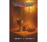 The Mystery of the Lord’s Table: From Passover to Communion: Rediscovering the Covenant Power of the Bread and the Cup
