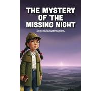The Mystery of the Missing Night: A Whimsical Bedtime Story About Finding Stillness, the Magic of Rest, and Why the World Needs the Dark (Ages 4-8)