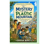The Mystery of the Plastic Mountain: An Eco Detective Adventure About Plastic, Recycling and Circular Habits (The Eco Detectives of India Series)