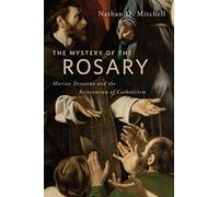 The Mystery of the Rosary: Marian Devotion and the Reinvention of Catholicism