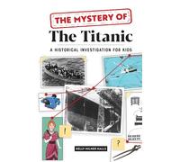The Mystery of the Titanic: A Historical Investigation for Kids