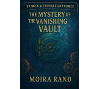 The Mystery of the Vanishing Vault:: A YA Mystery of Secret Societies and a Strong Female Sleuth (Tangle & Trouble Mysteries)