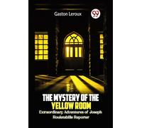 The Mystery of the Yellow Room Extraordinary Adventures of Joseph Rouletabille Reporter