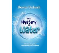 The Mystery of Water: Unlocking the Spiritual Significance of Water in the Bible
