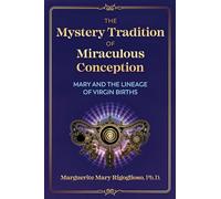 The Mystery Tradition of Miraculous Conception Mary and the Lineage of Virgin Births