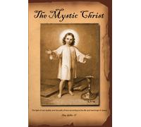 The Mystic Christ: The Light of Non-Duality and the Path of Love According to the Life and Teachings of Jesus