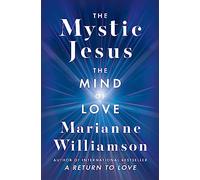 The Mystic Jesus: The Mind of Love (The Marianne Williamson Series)