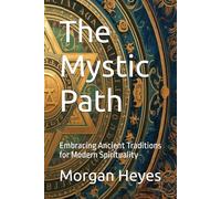 The Mystic Path: Embracing Ancient Traditions for Modern Spirituality