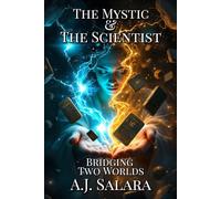 The Mystic & The Scientist: Bridging Two Worlds (The Myth of Becoming A Living Saga of Transformation and Truth)