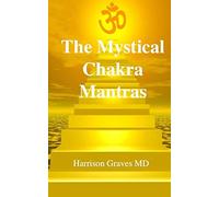 The Mystical Chakra Mantras: How To Balance Your Own Chakras With Mantra Yoga: Volume 1