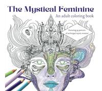The Mystical Feminine: An Adult Coloring book: Portraits of Archetypal Mystic Women