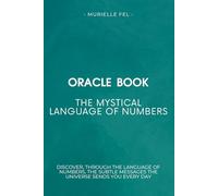 The mystical language of numbers: Discover, through the language of numbers, the subtle messages the universe sends you every day