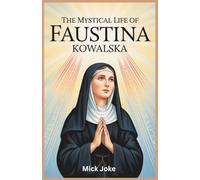 The Mystical Life of Saint Faustina Kowalska: Untold Story of Her Life, Visions, and Legacy in Transforming the Catholic Faith (Chronicles of Prophecy)