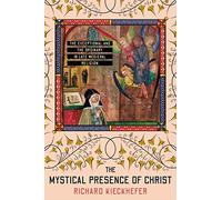 The Mystical Presence of Christ: The Exceptional and the Ordinary in Late Medieval Religion (Medieval Societies, Religions, and Cultures)
