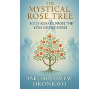 The Mystical Rose Tree: Holy Rosary From the Eyes of the Popes