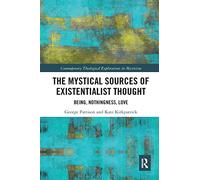 The Mystical Sources of Existentialist Thought: Being, Nothingness, Love (Contemporary Theological Explorations in Mysticism)