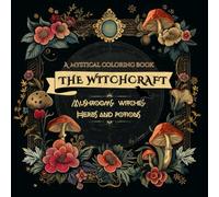 The Mystical Witchcraft Coloring Book: Black Background Pages Featuring A Magical World Of Mushrooms, Crystals, Potions, Forests And beyond