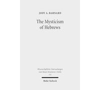 The Mysticism of Hebrews: Exploring the Role of Jewish Apocalyptic Mysticism in the Epistle to the Hebrews: 331 (Wissenschaftliche Untersuchungen zum Neuen Testament 2. Reihe)